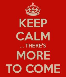 keep-calm-there-s-more-to-come